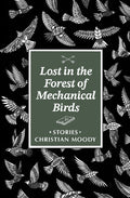Cover Image for Lost in the Forest of Mechanical Birds -- Christian Moody, Paperback