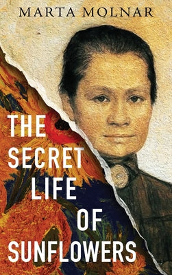 Cover Image for The Secret Life Of Sunflowers: A gripping, inspiring novel based on the true story of Johanna Bonger, Vincent van Gogh's sister-in-law -- Marta Molnar, Hardcover