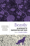 Cover Image for Beastly: An Anthology of Shapeshifting Fairy Tales -- Jennifer Pullen, Paperback