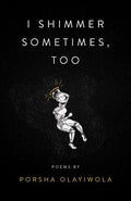 Cover Image for I Shimmer Sometimes, Too -- Porsha Olayiwola, Paperback