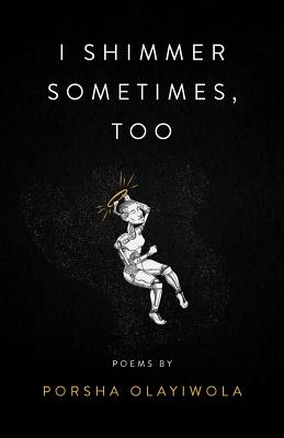 Cover Image for I Shimmer Sometimes, Too -- Porsha Olayiwola, Paperback
