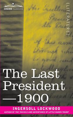 Cover Image for The Last President or 1900 -- Ingersoll Lockwood, Paperback