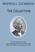 Cover Image for INGERSOLL LOCKWOOD The Collection: The Last President (Or 1900), Travels And Adventures Of Little Baron Trump, Baron Trumps? Marvellous Underground Jo -- Ingersoll Lockwood, Paperback