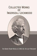 Cover Image for Collected Works of Ingersoll Lockwood: The Baron Trump Novels & 1900; Or, The Last President -- Ingersoll Lockwood, Paperback