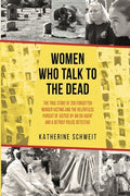 Cover Image for Women Who Talk to the Dead: The True Story of 200 Forgotten Murder Victims and the Relentless Pursuit of Justice by an FBI Agent and a Detroit Police -- Katherine Schweit, Paperback