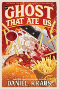 Cover Image for The Ghost That Ate Us: The Tragic True Story of the Burger City Poltergeist -- Daniel Kraus, Paperback