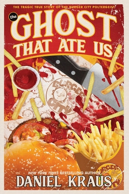 Cover Image for The Ghost That Ate Us: The Tragic True Story of the Burger City Poltergeist -- Daniel Kraus, Paperback