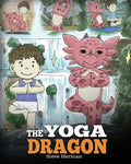 Cover Image for The Yoga Dragon: A Dragon Book about Yoga. Teach Your Dragon to Do Yoga. A Cute Children Story to Teach Kids the Power of Yoga to Strengthen Bodies an -- Steve Herman, Paperback
