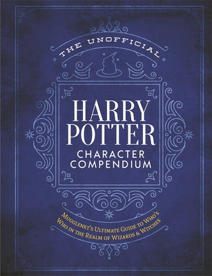 Cover Image for The Unofficial Harry Potter Character Compendium: Mugglenet's Ultimate Guide to Who's Who in the Realm of Wizards and Witches -- The Editors of Mugglenet, Hardcover