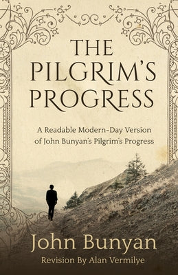 Cover Image for The Pilgrim's Progress: A Readable Modern-Day Version of John Bunyan's Pilgrim's Progress (Revised and easy-to-read) -- Alan Vermilye, Paperback