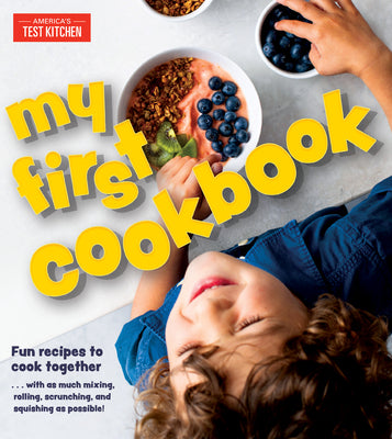Cover Image for My First Cookbook: Fun Recipes to Cook Together . . . with as Much Mixing, Rolling, Scrunching, Andsquishing as Possible! -- America's Test Kitchen Kids, Hardcover
