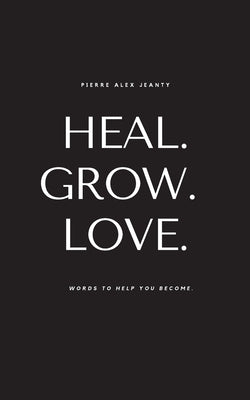 Cover Image for Heal. Grow. Love. -- Pierre Alex Jeanty, Paperback