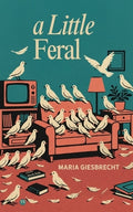 Cover Image for A Little Feral -- Maria Giesbrecht, Paperback