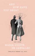 Cover Image for And How Have You Been? -- Maria Judite de Carvalho, Paperback