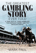 Cover Image for The Greatest Gambling Story Ever Told: A True Tale of Three Gamblers, the Kentucky Derby, and the Mexican Cartel -- Mark Paul, Hardcover