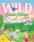 Cover Image for Wild Sierra Nevada: A Family Nature Guide -- Joanna Howes, Hardcover