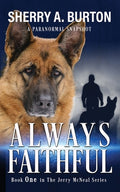 Cover Image for Always Faithful: Join Jerry McNeal And His Ghostly K-9 Partner As They Put Their "Gifts" To Good Use. -- Sherry a. Burton, Paperback