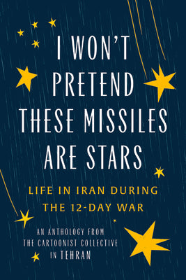 Cover Image for I Won't Pretend These Missiles Are Stars: Life in Iran During the 12-Day War -- The Cartoonist Collective, Paperback
