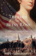 Cover Image for The Treason of Betsy Ross: A Woman of the Revolution Novel -- Wendy Long Stanley, Paperback