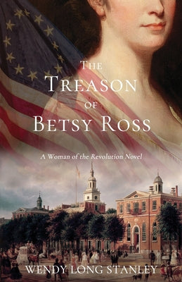 Cover Image for The Treason of Betsy Ross: A Woman of the Revolution Novel -- Wendy Long Stanley, Paperback