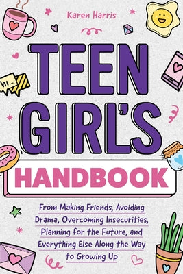 Cover Image for Teen Girl's Handbook: From Making Friends, Avoiding Drama, Overcoming Insecurities, Planning for the Future, and Everything Else Along the Way to Grow -- Karen Harris, Paperback