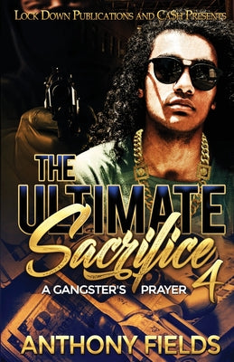 Cover Image for The Ultimate Sacrifice 4: A Gangster's Prayer -- Anthony Fields, Paperback