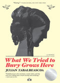 Cover Image for What We Tried to Bury Grows Here -- Julian Zabalbeascoa, Paperback