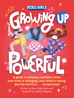 Cover Image for Growing Up Powerful: A Guide to Keeping Confident When Your Body Is Changing, Your Mind Is Racing, and the World Is . . . -- Rebel Girls, Paperback