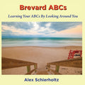 Cover Image for Brevard ABCs: Learning Your ABCs By Looking Around You -- Alex Schierholtz, Paperback