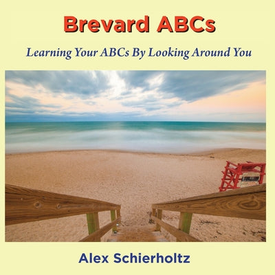 Cover Image for Brevard ABCs: Learning Your ABCs By Looking Around You -- Alex Schierholtz, Paperback