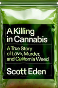 Cover Image for A Killing in Cannabis: A True Story of Love, Murder, and California Weed -- Scott Eden, Hardcover