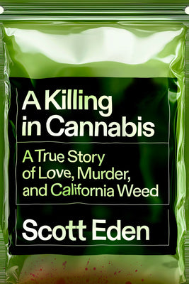 Cover Image for A Killing in Cannabis: A True Story of Love, Murder, and California Weed -- Scott Eden, Hardcover