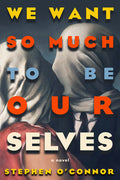 Cover Image for We Want So Much to Be Ourselves -- Stephen O'Connor, Paperback