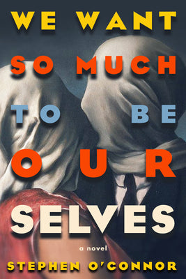 Cover Image for We Want So Much to Be Ourselves -- Stephen O'Connor, Paperback