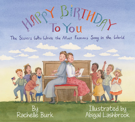 Cover Image for Happy Birthday to You!: The Sisters Who Wrote the Most Famous Song in the World -- Rachelle Burk, Hardcover