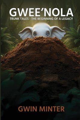 Cover Image for Gwee'Nola: Trunk Tales The Beginning of A Legacy -- Gwin Minter, Paperback