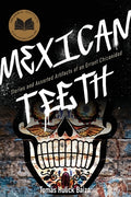 Cover Image for Mexican Teeth: Stories and Assorted Artifacts of an Errant Chicanidad -- Tomás Hulick Baiza, Paperback