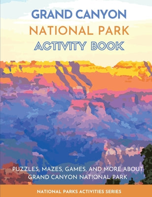 Cover Image for Grand Canyon National Park Activity Book: Puzzles, Mazes, Games, and More About Grand Canyon National Park -- Little Bison Press, Paperback