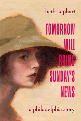 Cover Image for Tomorrow Will Bring Sunday's News: A Philadelphia Story -- Beth Kephart, Paperback