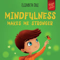 Cover Image for Mindfulness Makes Me Stronger: Kid's Book to Find Calm, Keep Focus and Overcome Anxiety (Children's Book for Boys and Girls) -- Elizabeth Cole, Paperback
