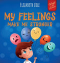 Cover Image for My Feelings Make Me Stronger: Social Emotional Book for Kids About Feelings that Teaches How to Identify and Express Big Emotions (Anger, Anxiety, Fea -- Elizabeth Cole, Hardcover