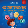 Cover Image for Mis sentimientos me hacen más fuerte: Libro para niños sobre los sentimientos que enseña a identificar y expresar las grandes emociones (ira, ansiedad -- Elizabeth Cole, Paperback