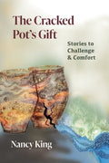 Cover Image for The Cracked Pot's Gift: Stories to Challenge & Comfort -- Nancy King, Paperback