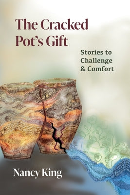 Cover Image for The Cracked Pot's Gift: Stories to Challenge & Comfort -- Nancy King, Paperback
