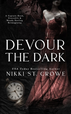 Cover Image for Devour the Dark: A Captain Hook, Crocodile, and Wendy Darling Reimagining -- Nikki St Crowe, Paperback