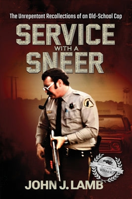 Cover Image for Service With a Sneer: The Unrepentant Recollections of An Old-School Cop -- John J. Lamb, Paperback