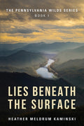 Cover Image for Lies Beneath the Surface: The Pennsylvania Wilds Series Book 1 -- Heather Meldrum Kaminski, Paperback