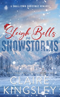 Cover Image for Sleigh Bells and Snowstorms: A Small-Town Christmas Romance -- Claire Kingsley, Paperback