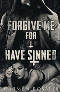 Cover Image for Forgive Me For I Have Sinned -- Carmen Rosales, Paperback