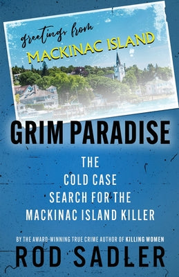 Cover Image for Grim Paradise: The Cold Case Search for the Mackinac Island Killer -- Rod Sadler, Paperback